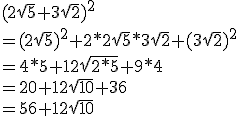(2\sqrt{5}+3\sqrt{2})^2
 \\ =(2\sqrt{5})^2+2*2\sqrt{5}*3\sqrt{2}+(3\sqrt{2})^2
 \\ =4*5+12\sqrt{2*5}+9*4
 \\ =20+12\sqrt{10}+36
 \\ =56+12\sqrt{10}